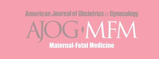 American Journal of Obstetrics & Gynecology MFM (AJOG MFM)